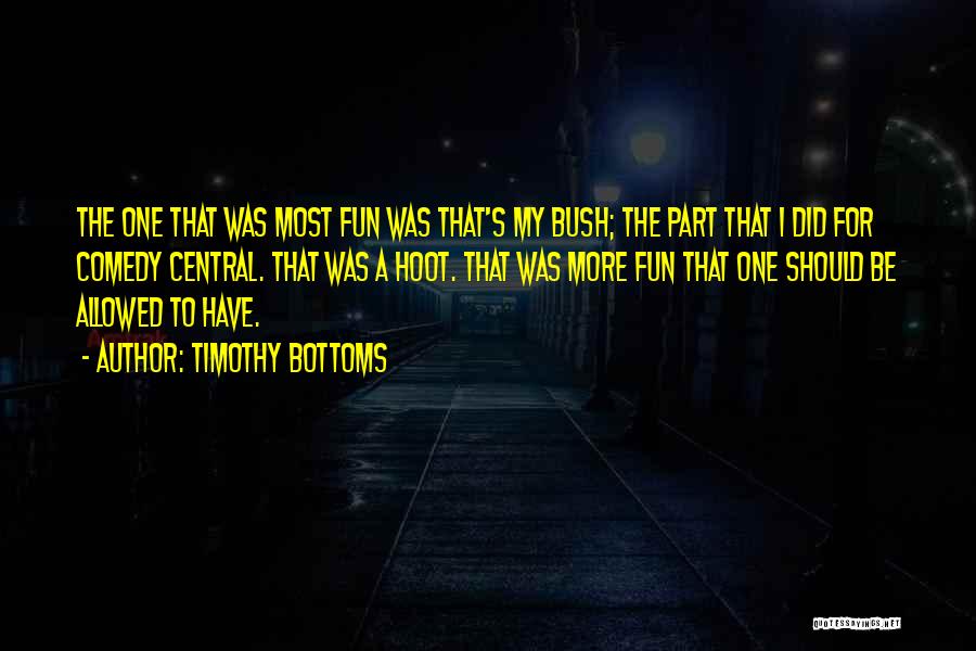 Timothy Bottoms Quotes: The One That Was Most Fun Was That's My Bush; The Part That I Did For Comedy Central. That Was