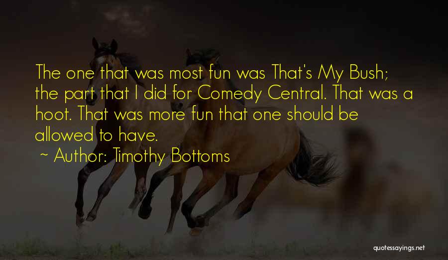 Timothy Bottoms Quotes: The One That Was Most Fun Was That's My Bush; The Part That I Did For Comedy Central. That Was