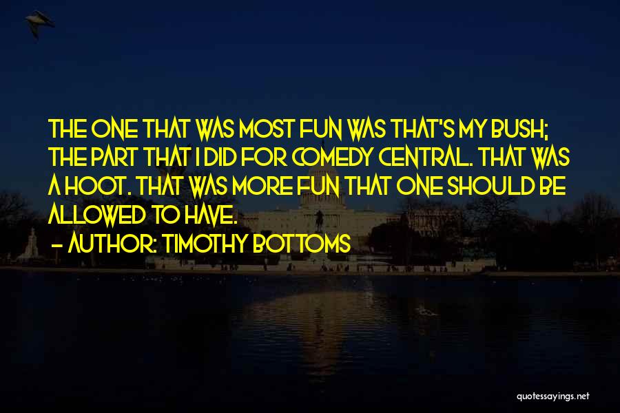 Timothy Bottoms Quotes: The One That Was Most Fun Was That's My Bush; The Part That I Did For Comedy Central. That Was