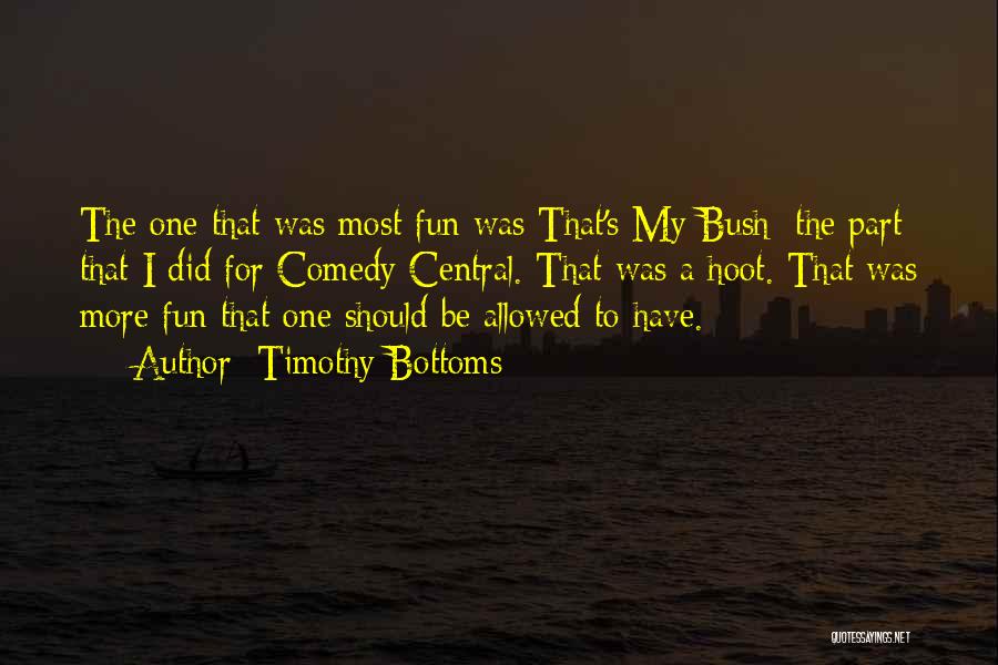 Timothy Bottoms Quotes: The One That Was Most Fun Was That's My Bush; The Part That I Did For Comedy Central. That Was