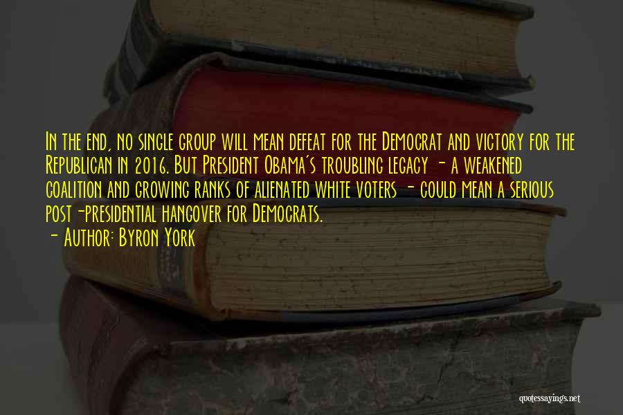 Byron York Quotes: In The End, No Single Group Will Mean Defeat For The Democrat And Victory For The Republican In 2016. But