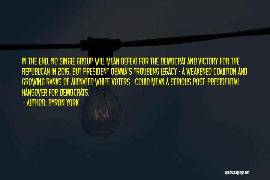 Byron York Quotes: In The End, No Single Group Will Mean Defeat For The Democrat And Victory For The Republican In 2016. But