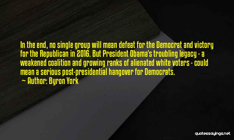 Byron York Quotes: In The End, No Single Group Will Mean Defeat For The Democrat And Victory For The Republican In 2016. But