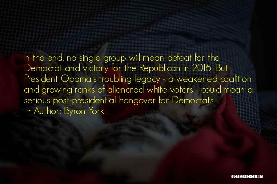 Byron York Quotes: In The End, No Single Group Will Mean Defeat For The Democrat And Victory For The Republican In 2016. But