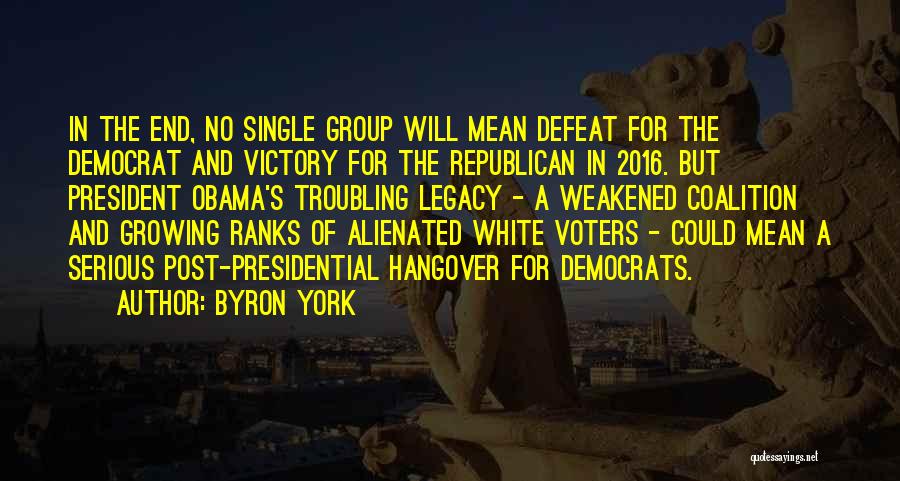 Byron York Quotes: In The End, No Single Group Will Mean Defeat For The Democrat And Victory For The Republican In 2016. But