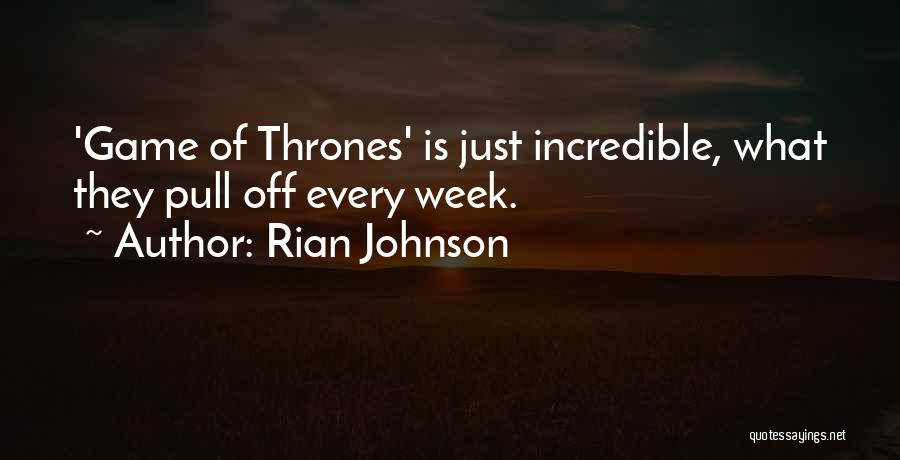 Rian Johnson Quotes: 'game Of Thrones' Is Just Incredible, What They Pull Off Every Week.