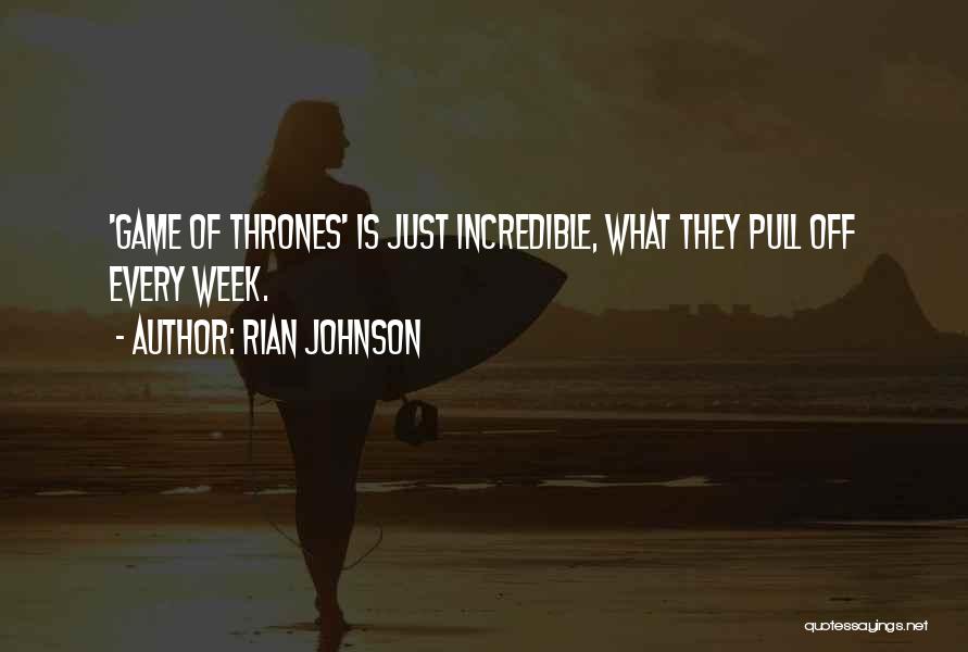 Rian Johnson Quotes: 'game Of Thrones' Is Just Incredible, What They Pull Off Every Week.