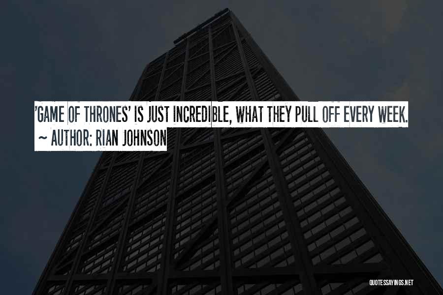 Rian Johnson Quotes: 'game Of Thrones' Is Just Incredible, What They Pull Off Every Week.