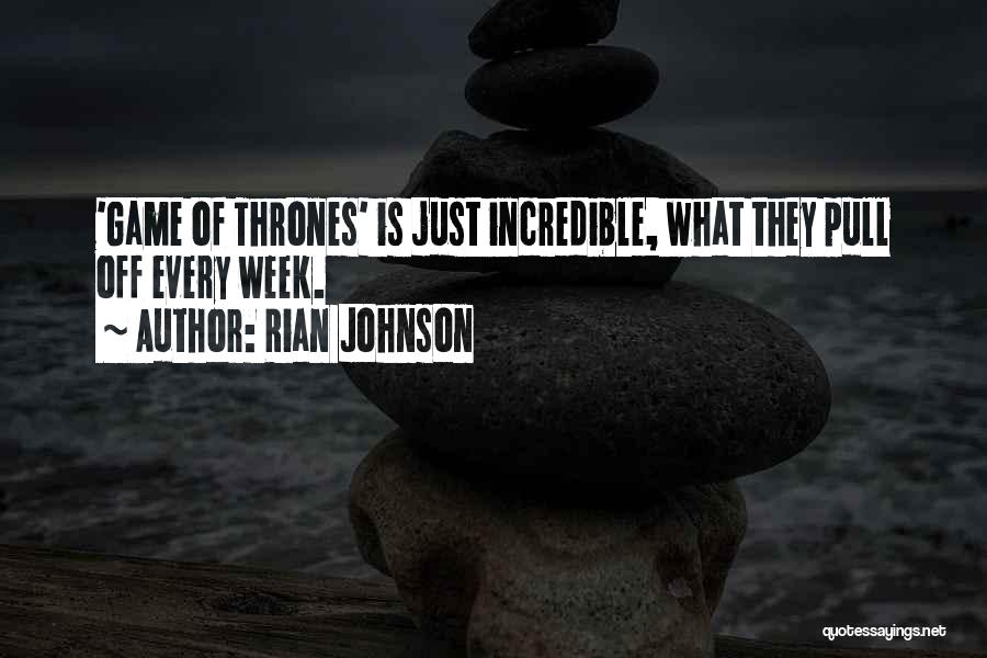 Rian Johnson Quotes: 'game Of Thrones' Is Just Incredible, What They Pull Off Every Week.