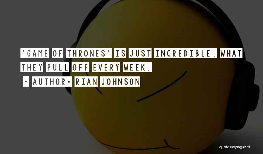 Rian Johnson Quotes: 'game Of Thrones' Is Just Incredible, What They Pull Off Every Week.