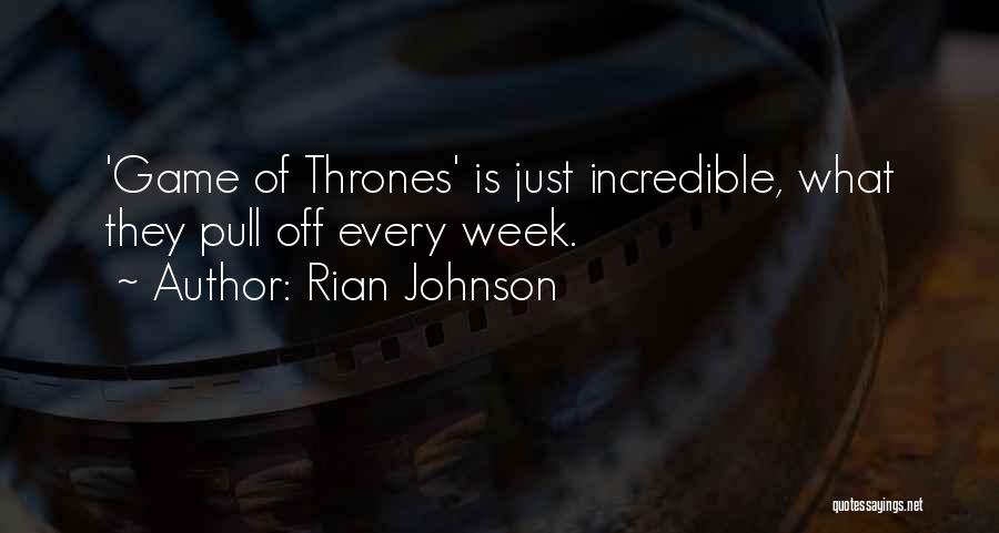 Rian Johnson Quotes: 'game Of Thrones' Is Just Incredible, What They Pull Off Every Week.
