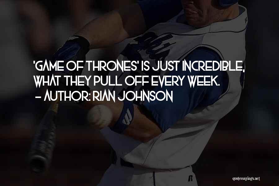 Rian Johnson Quotes: 'game Of Thrones' Is Just Incredible, What They Pull Off Every Week.