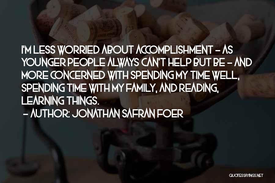 Jonathan Safran Foer Quotes: I'm Less Worried About Accomplishment - As Younger People Always Can't Help But Be - And More Concerned With Spending