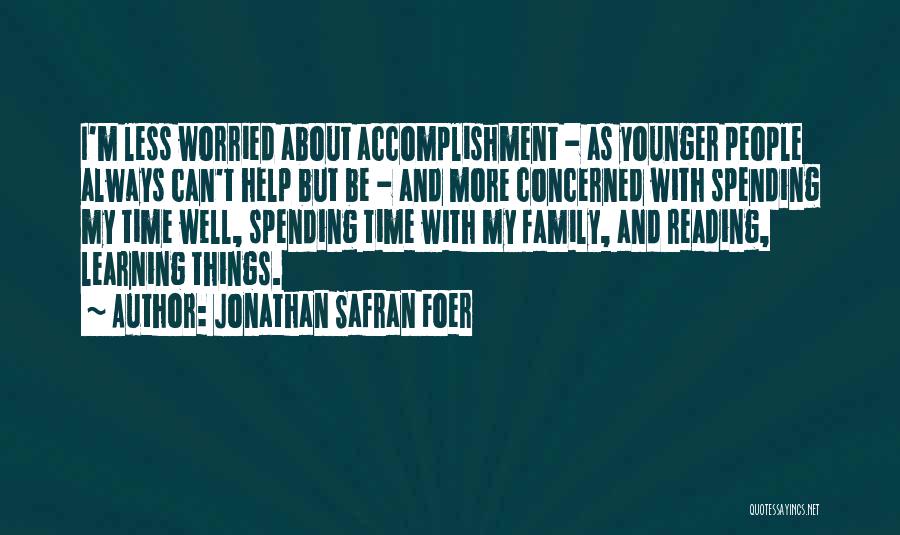 Jonathan Safran Foer Quotes: I'm Less Worried About Accomplishment - As Younger People Always Can't Help But Be - And More Concerned With Spending