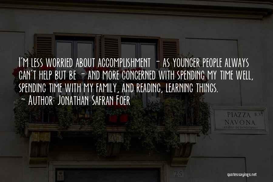 Jonathan Safran Foer Quotes: I'm Less Worried About Accomplishment - As Younger People Always Can't Help But Be - And More Concerned With Spending