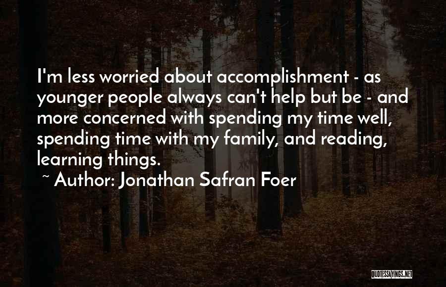 Jonathan Safran Foer Quotes: I'm Less Worried About Accomplishment - As Younger People Always Can't Help But Be - And More Concerned With Spending