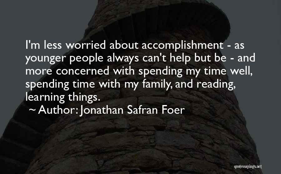 Jonathan Safran Foer Quotes: I'm Less Worried About Accomplishment - As Younger People Always Can't Help But Be - And More Concerned With Spending