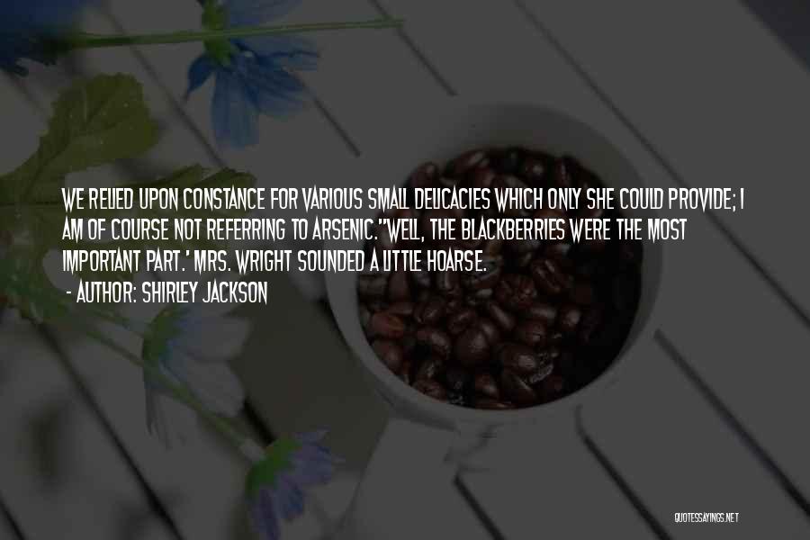 Shirley Jackson Quotes: We Relied Upon Constance For Various Small Delicacies Which Only She Could Provide; I Am Of Course Not Referring To