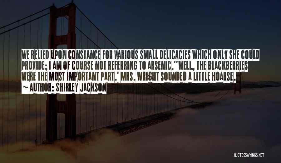 Shirley Jackson Quotes: We Relied Upon Constance For Various Small Delicacies Which Only She Could Provide; I Am Of Course Not Referring To