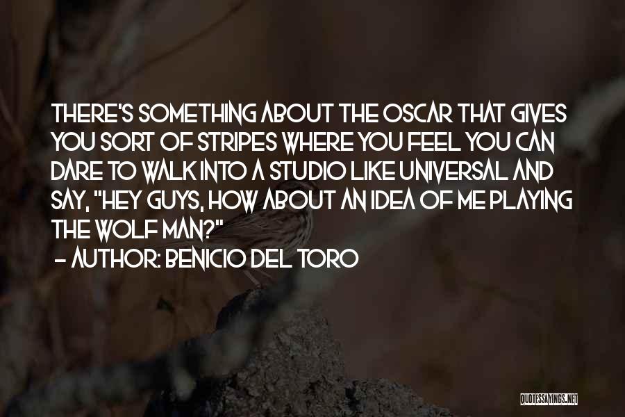 Benicio Del Toro Quotes: There's Something About The Oscar That Gives You Sort Of Stripes Where You Feel You Can Dare To Walk Into