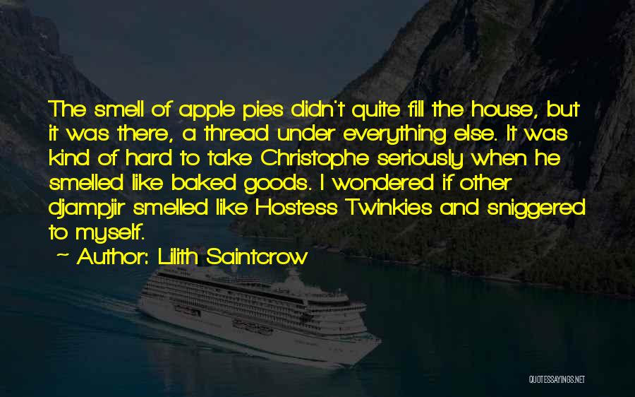 Lilith Saintcrow Quotes: The Smell Of Apple Pies Didn't Quite Fill The House, But It Was There, A Thread Under Everything Else. It