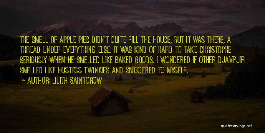 Lilith Saintcrow Quotes: The Smell Of Apple Pies Didn't Quite Fill The House, But It Was There, A Thread Under Everything Else. It