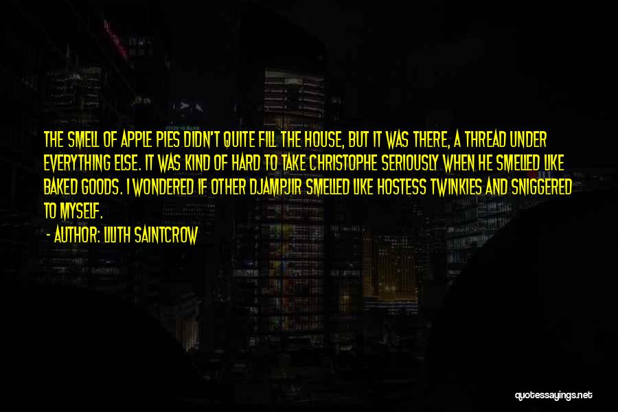Lilith Saintcrow Quotes: The Smell Of Apple Pies Didn't Quite Fill The House, But It Was There, A Thread Under Everything Else. It