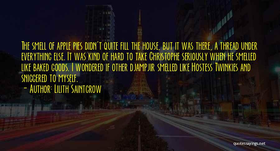 Lilith Saintcrow Quotes: The Smell Of Apple Pies Didn't Quite Fill The House, But It Was There, A Thread Under Everything Else. It