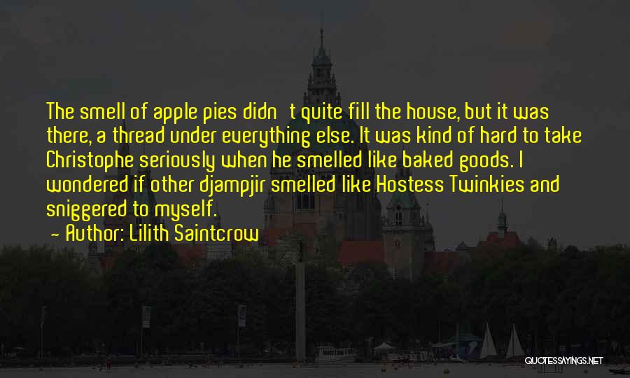 Lilith Saintcrow Quotes: The Smell Of Apple Pies Didn't Quite Fill The House, But It Was There, A Thread Under Everything Else. It