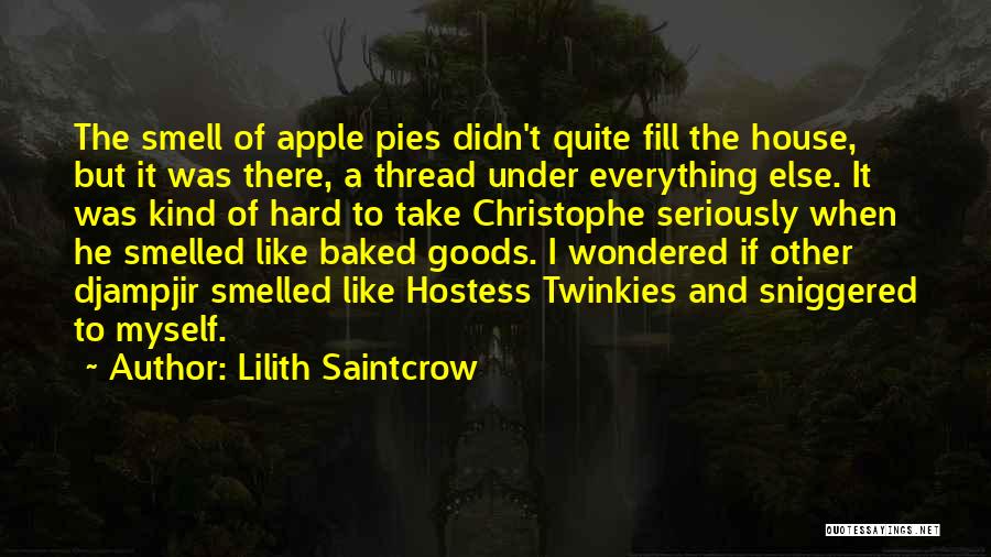 Lilith Saintcrow Quotes: The Smell Of Apple Pies Didn't Quite Fill The House, But It Was There, A Thread Under Everything Else. It