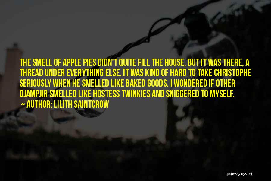Lilith Saintcrow Quotes: The Smell Of Apple Pies Didn't Quite Fill The House, But It Was There, A Thread Under Everything Else. It