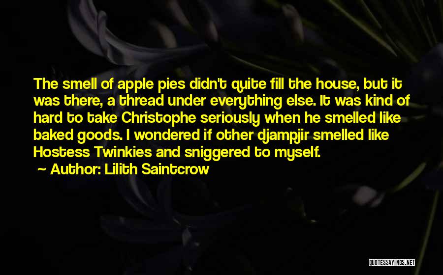 Lilith Saintcrow Quotes: The Smell Of Apple Pies Didn't Quite Fill The House, But It Was There, A Thread Under Everything Else. It