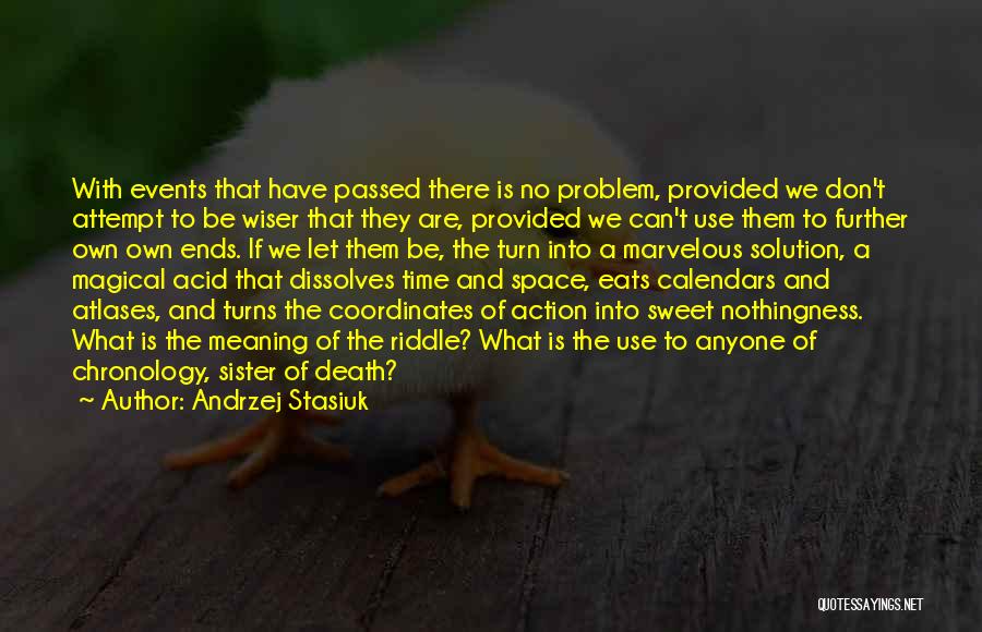 Andrzej Stasiuk Quotes: With Events That Have Passed There Is No Problem, Provided We Don't Attempt To Be Wiser That They Are, Provided