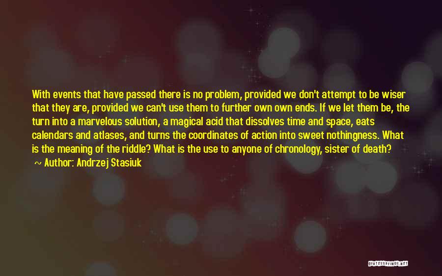 Andrzej Stasiuk Quotes: With Events That Have Passed There Is No Problem, Provided We Don't Attempt To Be Wiser That They Are, Provided