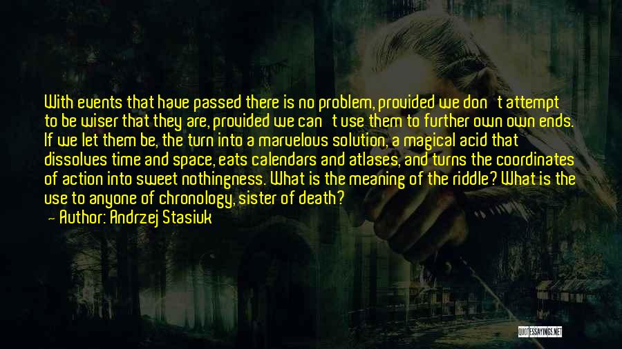 Andrzej Stasiuk Quotes: With Events That Have Passed There Is No Problem, Provided We Don't Attempt To Be Wiser That They Are, Provided