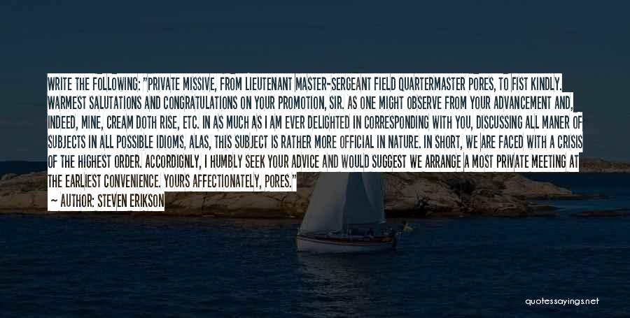 Steven Erikson Quotes: Write The Following: Private Missive, From Lieutenant Master-sergeant Field Quartermaster Pores, To Fist Kindly. Warmest Salutations And Congratulations On Your