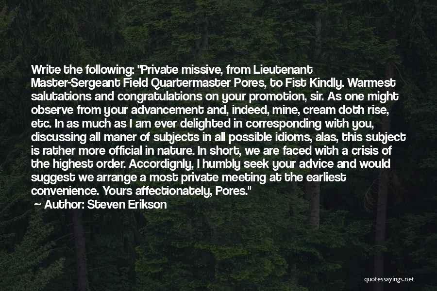 Steven Erikson Quotes: Write The Following: Private Missive, From Lieutenant Master-sergeant Field Quartermaster Pores, To Fist Kindly. Warmest Salutations And Congratulations On Your