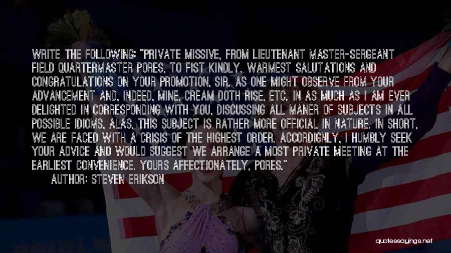 Steven Erikson Quotes: Write The Following: Private Missive, From Lieutenant Master-sergeant Field Quartermaster Pores, To Fist Kindly. Warmest Salutations And Congratulations On Your