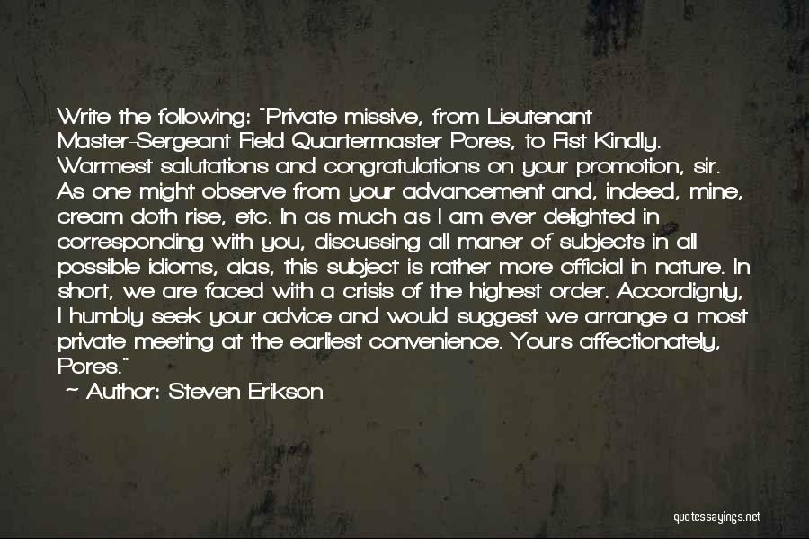 Steven Erikson Quotes: Write The Following: Private Missive, From Lieutenant Master-sergeant Field Quartermaster Pores, To Fist Kindly. Warmest Salutations And Congratulations On Your