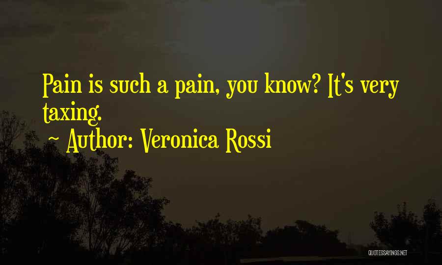 Veronica Rossi Quotes: Pain Is Such A Pain, You Know? It's Very Taxing.