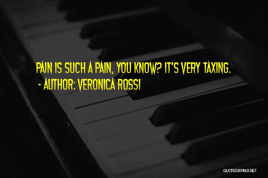 Veronica Rossi Quotes: Pain Is Such A Pain, You Know? It's Very Taxing.