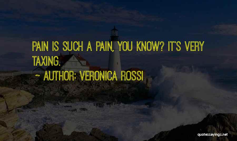 Veronica Rossi Quotes: Pain Is Such A Pain, You Know? It's Very Taxing.