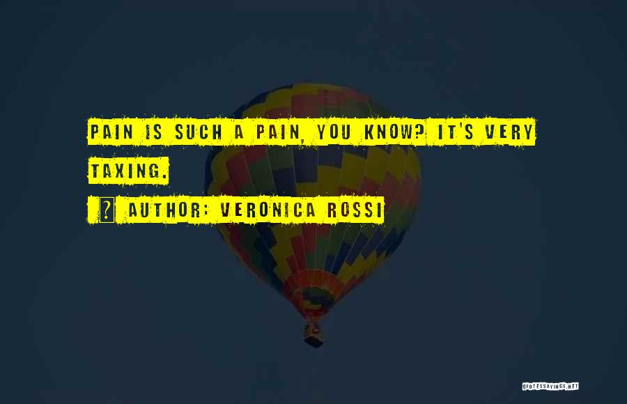 Veronica Rossi Quotes: Pain Is Such A Pain, You Know? It's Very Taxing.