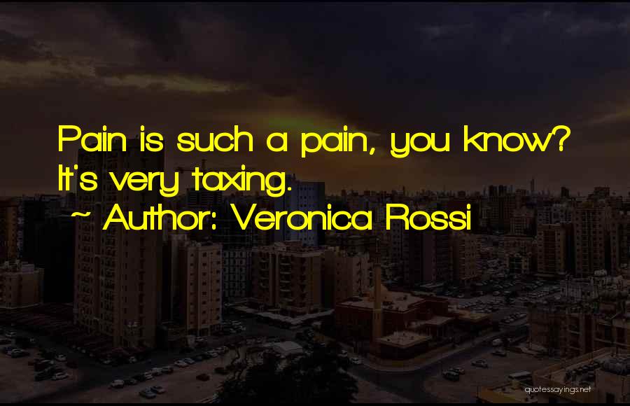 Veronica Rossi Quotes: Pain Is Such A Pain, You Know? It's Very Taxing.