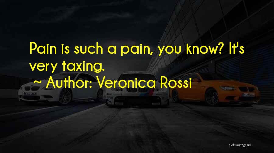 Veronica Rossi Quotes: Pain Is Such A Pain, You Know? It's Very Taxing.