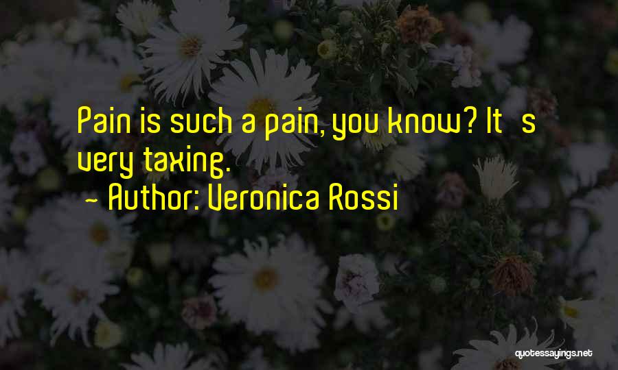 Veronica Rossi Quotes: Pain Is Such A Pain, You Know? It's Very Taxing.