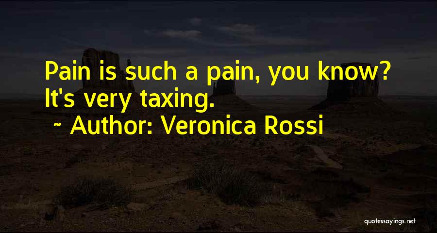 Veronica Rossi Quotes: Pain Is Such A Pain, You Know? It's Very Taxing.
