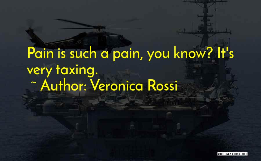 Veronica Rossi Quotes: Pain Is Such A Pain, You Know? It's Very Taxing.