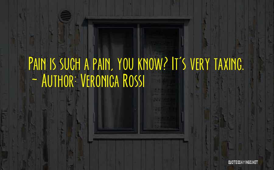Veronica Rossi Quotes: Pain Is Such A Pain, You Know? It's Very Taxing.