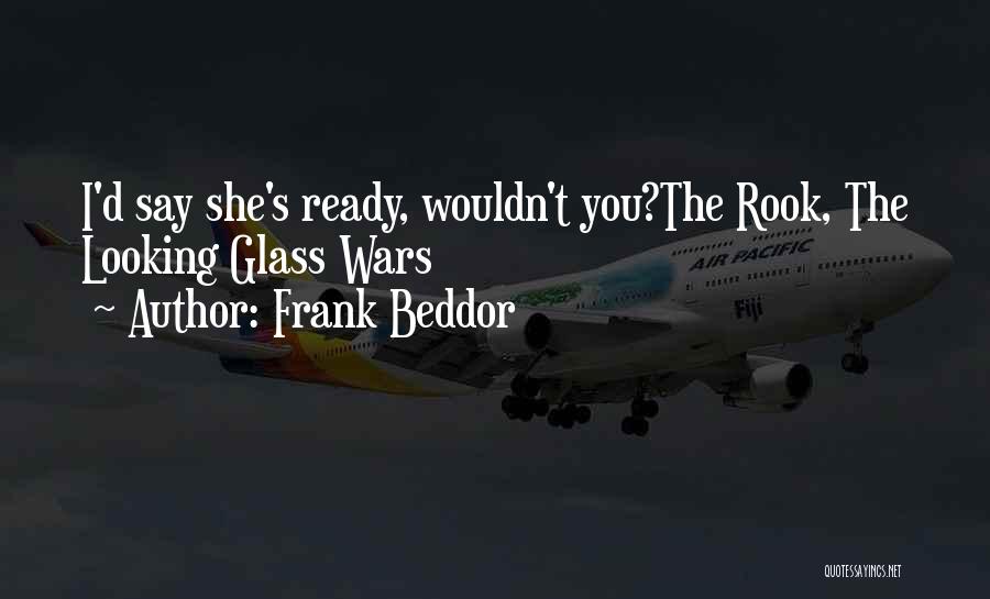 Frank Beddor Quotes: I'd Say She's Ready, Wouldn't You?the Rook, The Looking Glass Wars